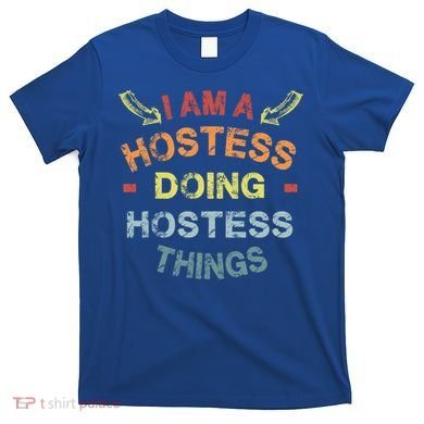 Im A Hostess Doing Hostess Things Cool Funny Christmas Gift Meaningful Gift T-Shirt