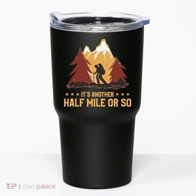 ItS Another Half Mile Or So Funny Climbing Hike Hiking Tumbler