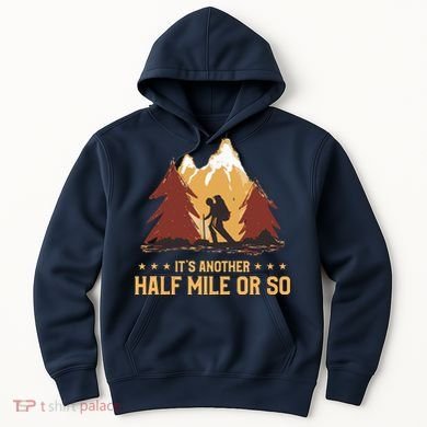 ItS Another Half Mile Or So Funny Climbing Hike Hiking Hoodie