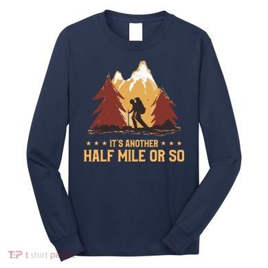 ItS Another Half Mile Or So Funny Climbing Hike Hiking Long Sleeve Shirt