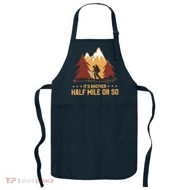 ItS Another Half Mile Or So Funny Climbing Hike Hiking Apron