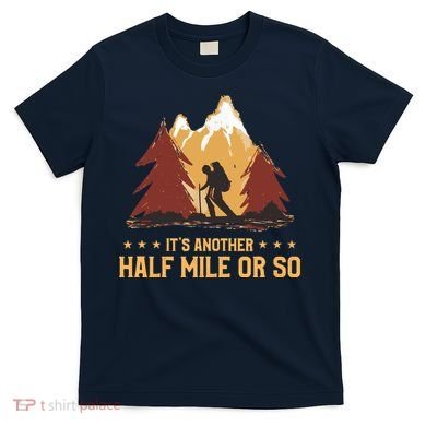 ItS Another Half Mile Or So Funny Climbing Hike Hiking T-Shirt
