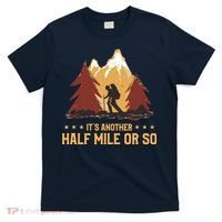 ItS Another Half Mile Or So Funny Climbing Hike Hiking T-Shirt thumb 0