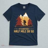 ItS Another Half Mile Or So Funny Climbing Hike Hiking T-Shirt thumb 5