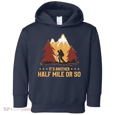 ItS Another Half Mile Or So Funny Climbing Hike Hiking Toddler Hoodie