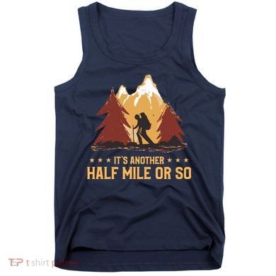 ItS Another Half Mile Or So Funny Climbing Hike Hiking Tank Top