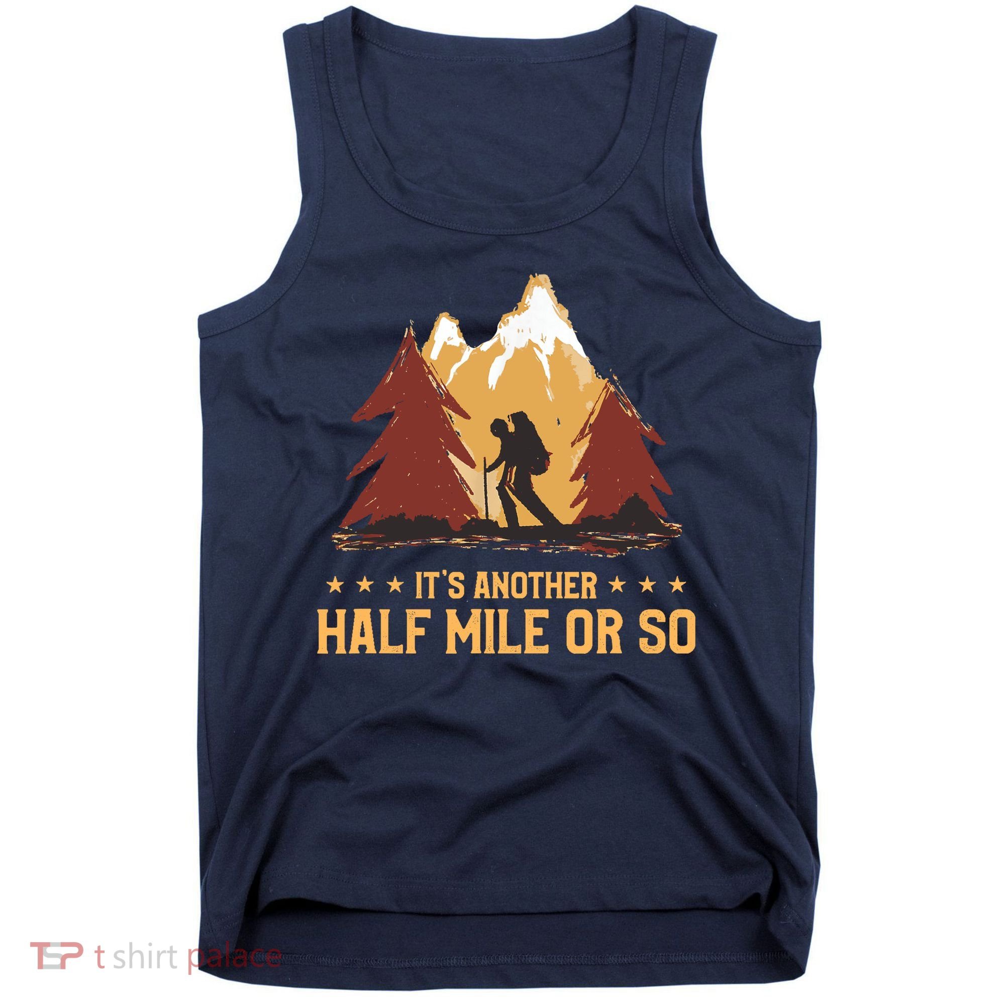 ItS Another Half Mile Or So Funny Climbing Hike Hiking Tank Top