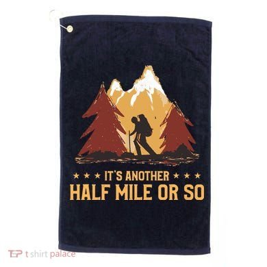 ItS Another Half Mile Or So Funny Climbing Hike Hiking Golf Towel
