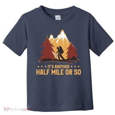 ItS Another Half Mile Or So Funny Climbing Hike Hiking Toddler T-Shirt