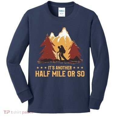 ItS Another Half Mile Or So Funny Climbing Hike Hiking Kids Long Sleeve Shirt