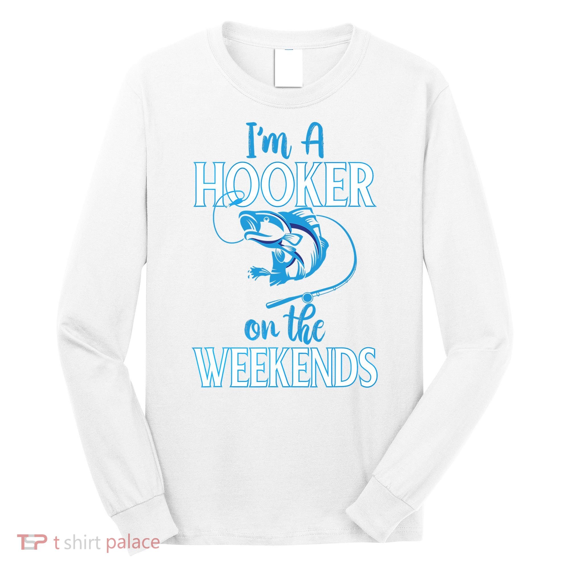 I'm A Hooker On The Weekends Fishing Fish Lover Long Sleeve Shirt