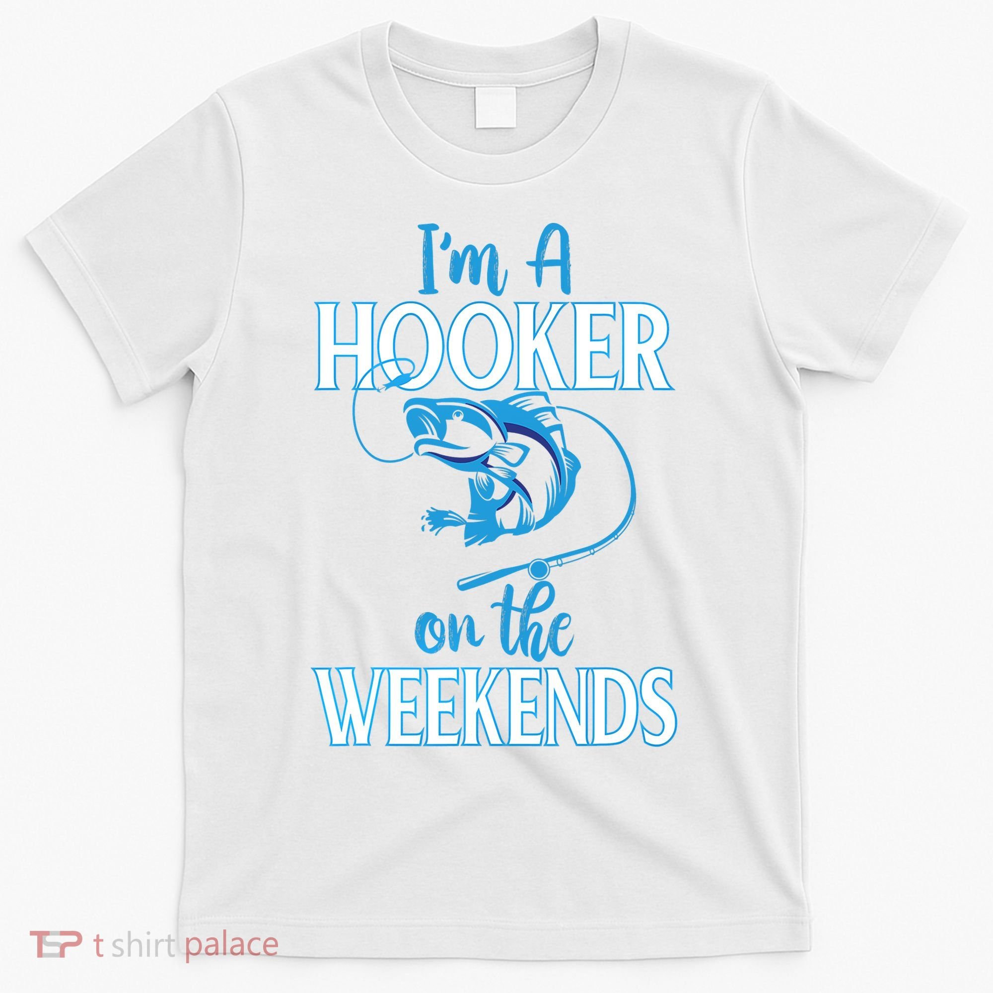 I'm A Hooker On The Weekends Fishing Fish Lover T-Shirt