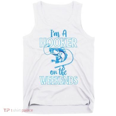 I'm A Hooker On The Weekends Fishing Fish Lover Tank Top
