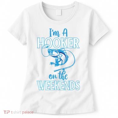 I'm A Hooker On The Weekends Fishing Fish Lover Women's T-Shirt