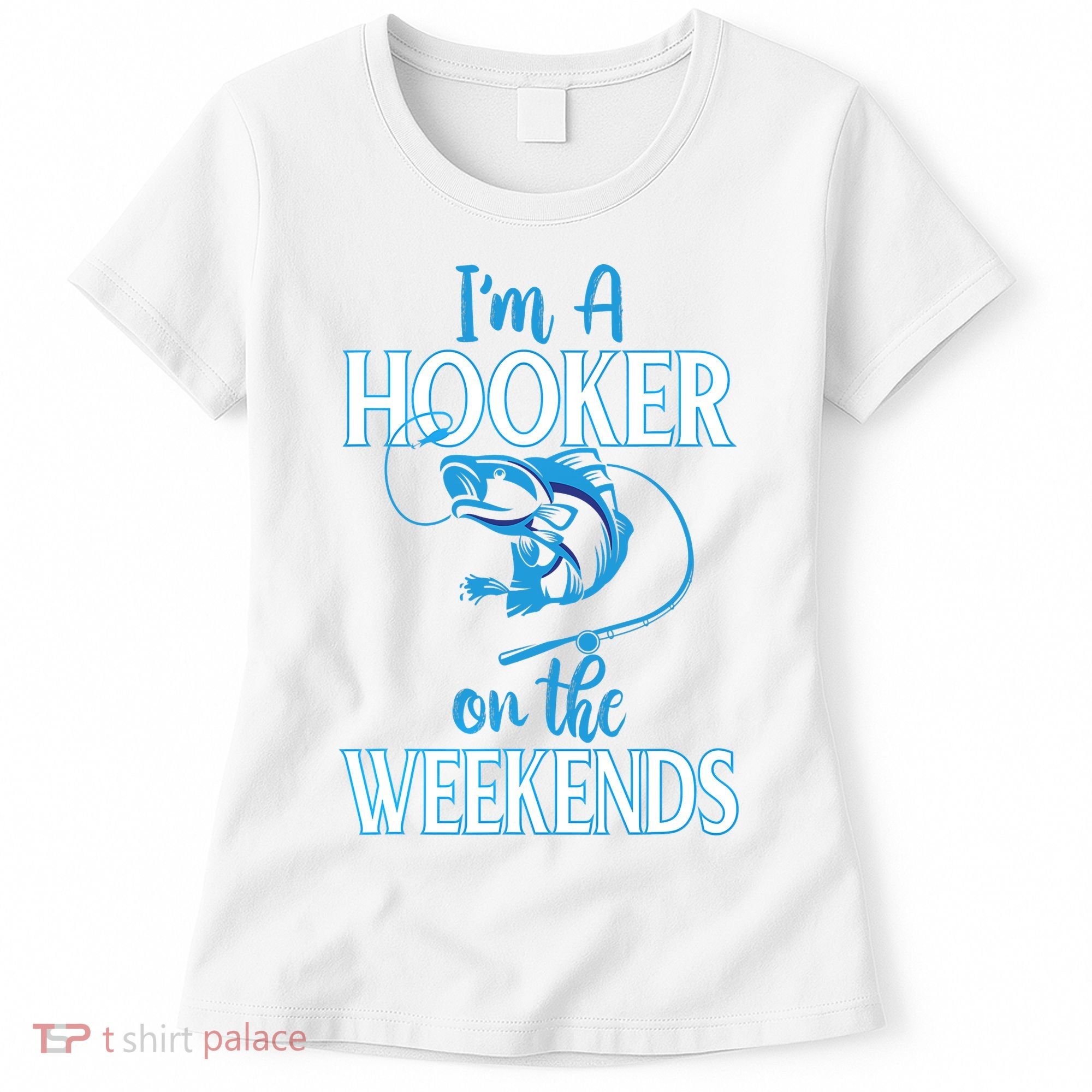 I'm A Hooker On The Weekends Fishing Fish Lover Women's T-Shirt
