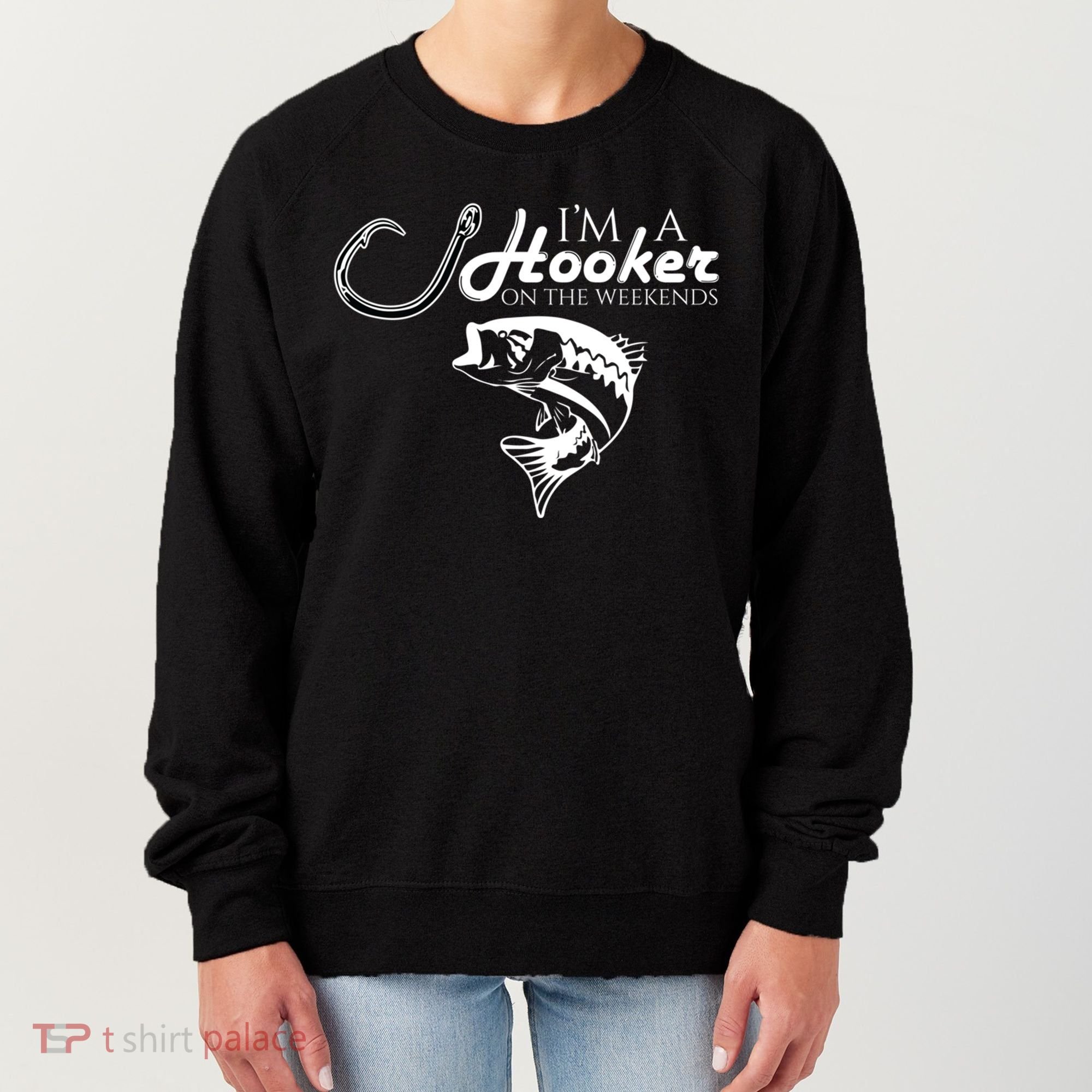I'm A Hooker On The Weekends Fishing Gift Women's Sweatshirt
