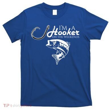 I'm A Hooker On The Weekends Fishing Gift T-Shirt