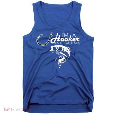 I'm A Hooker On The Weekends Fishing Gift Tank Top