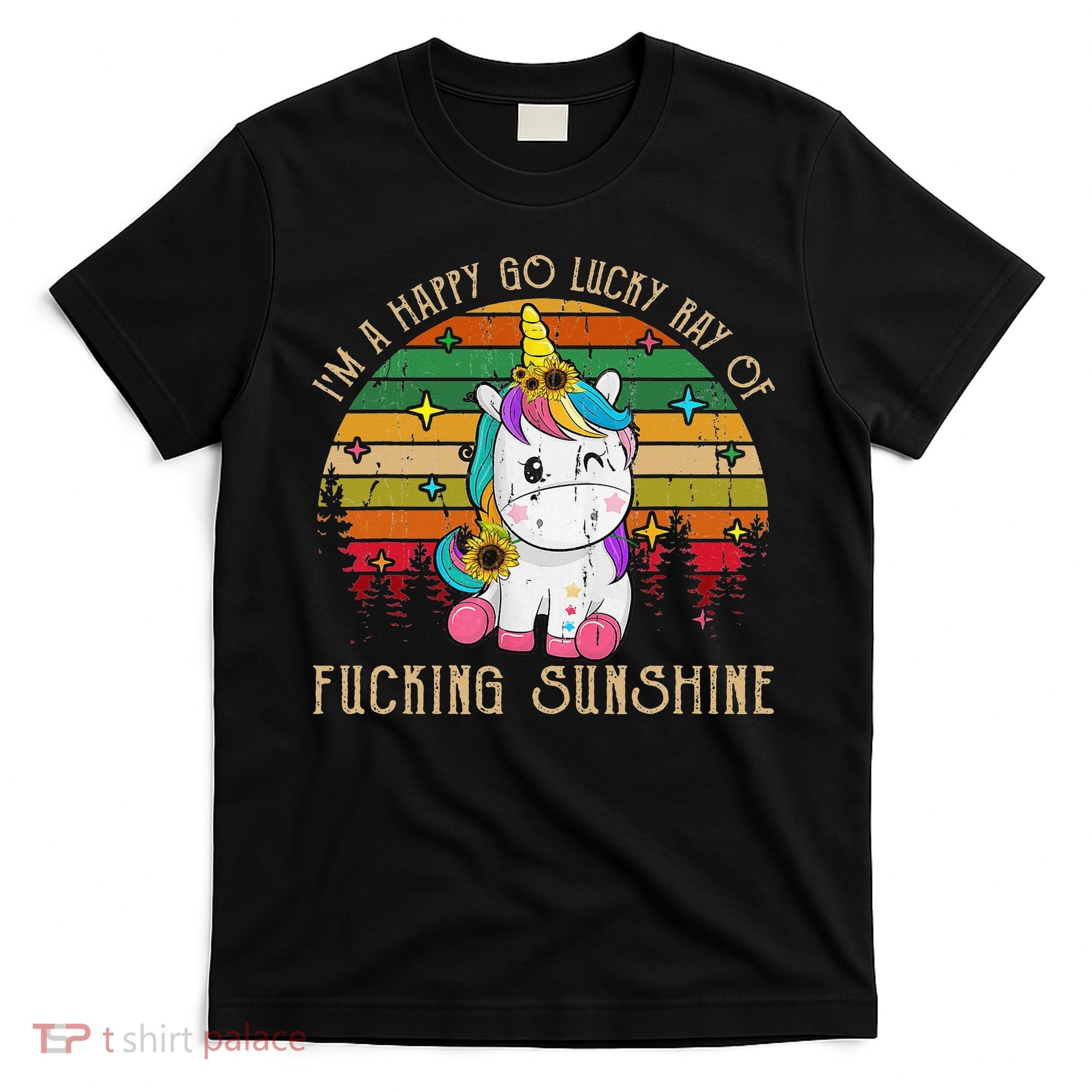 I'm A Happy Go Lucky Ray Of Fucking Sunshine T-Shirt