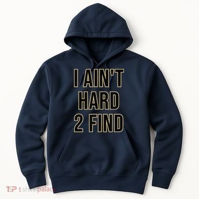 I Aint Hard 2 Find Hoodie