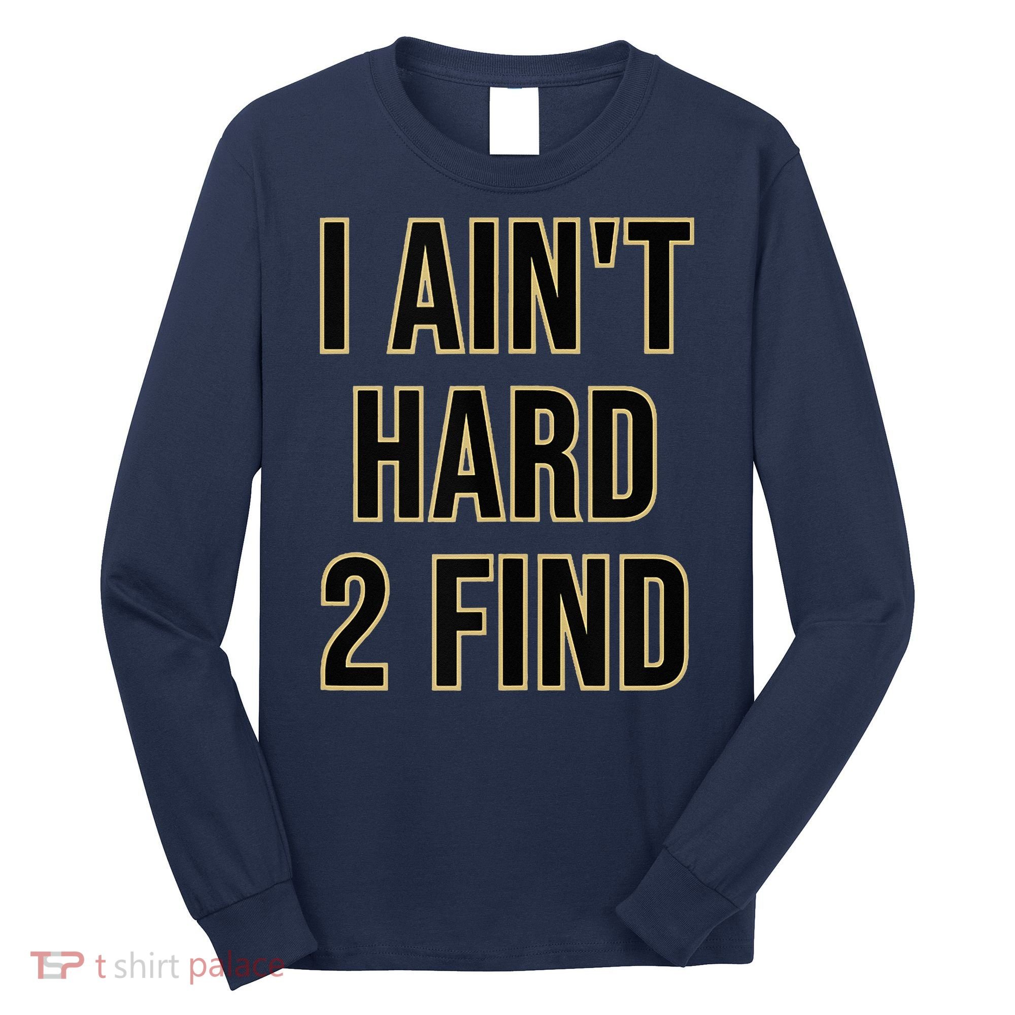 I Aint Hard 2 Find Long Sleeve Shirt
