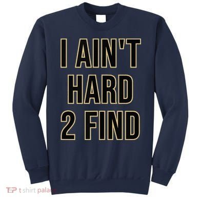 I Aint Hard 2 Find Sweatshirt