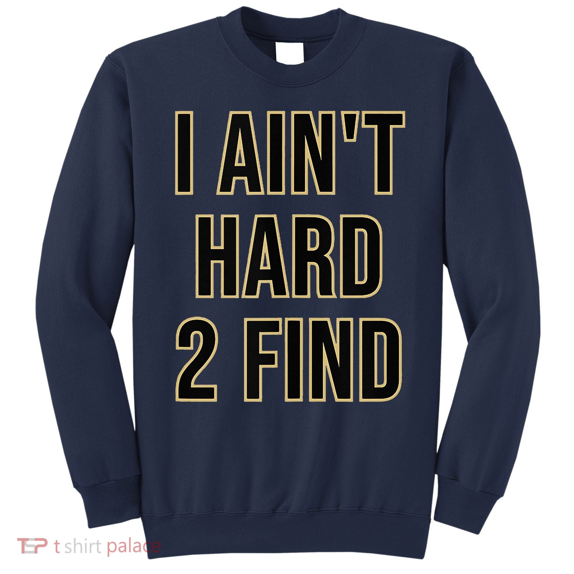 I Aint Hard 2 Find Sweatshirt