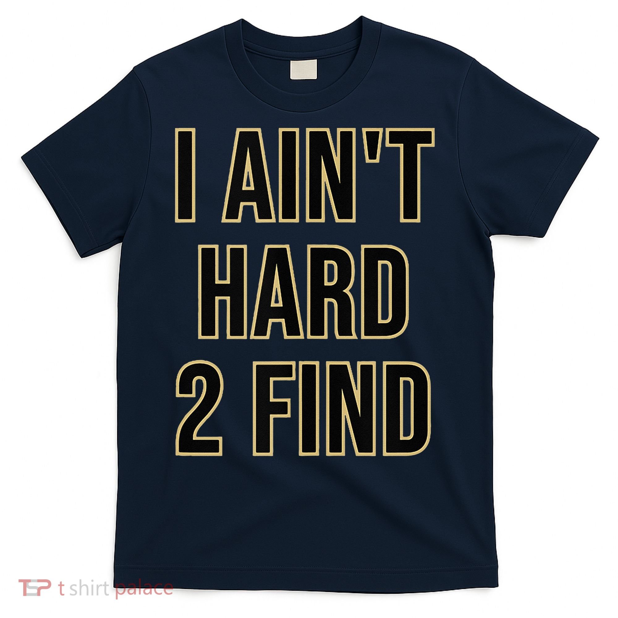 I Aint Hard 2 Find T-Shirt