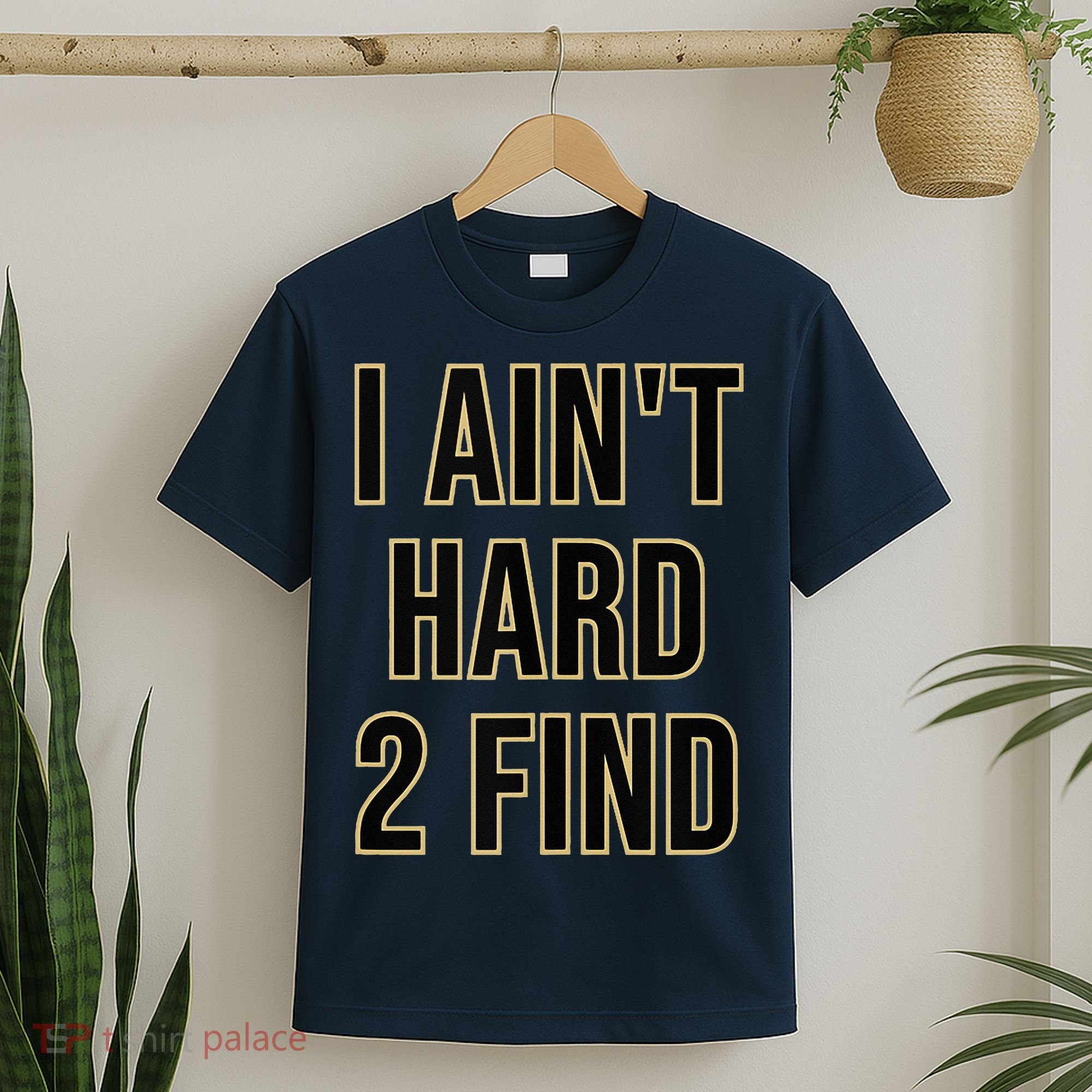 I Aint Hard 2 Find T-Shirt