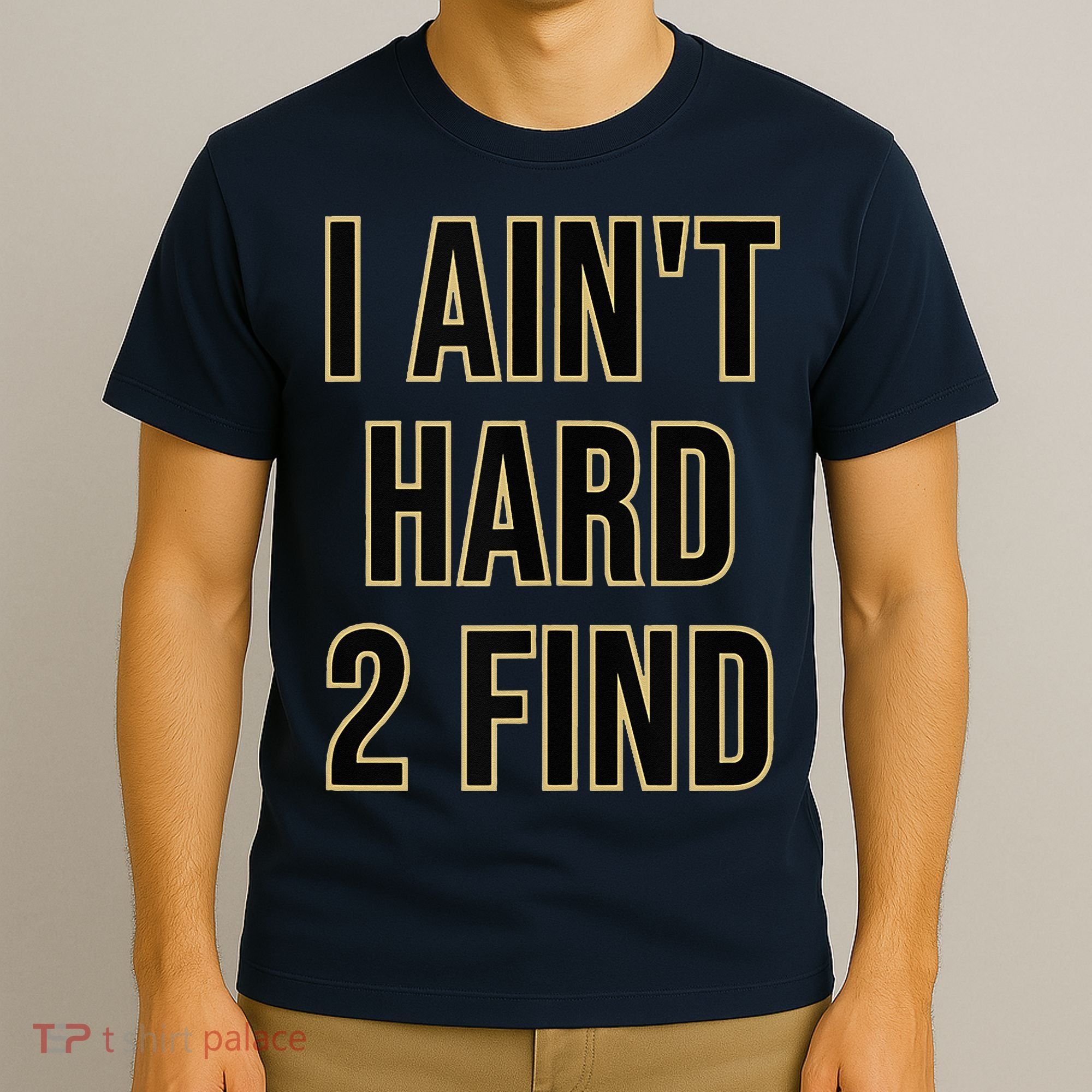 I Aint Hard 2 Find T-Shirt