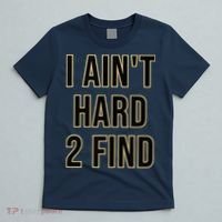 I Aint Hard 2 Find T-Shirt thumb 5