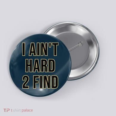 I Aint Hard 2 Find Button