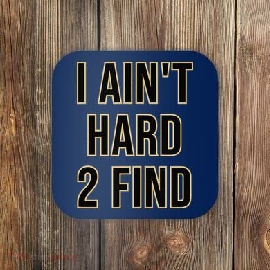 I Aint Hard 2 Find Coaster