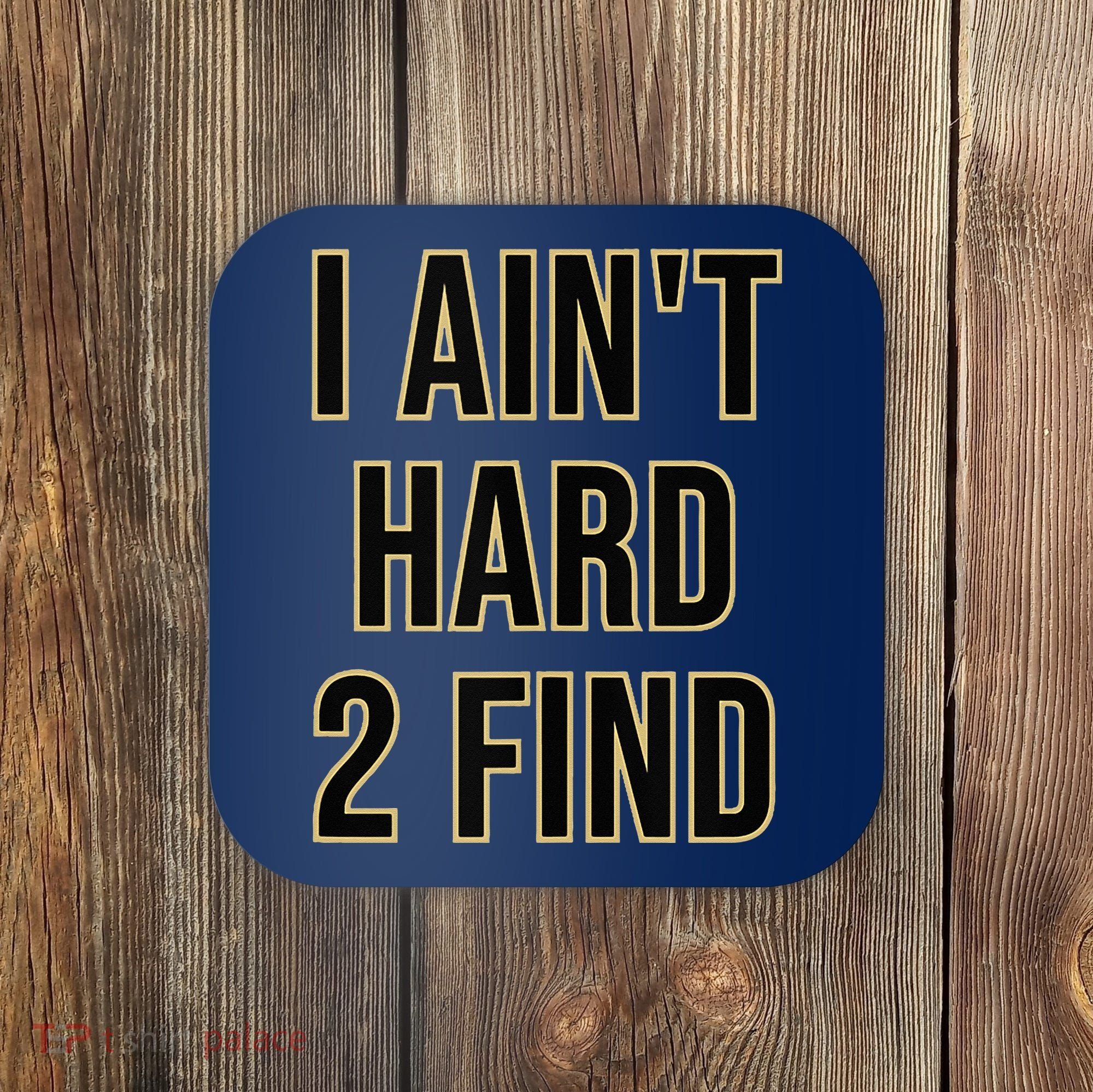 I Aint Hard 2 Find Coaster