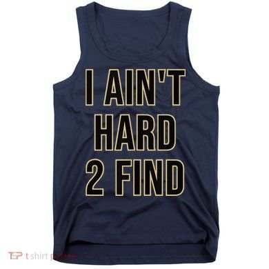 I Aint Hard 2 Find Tank Top