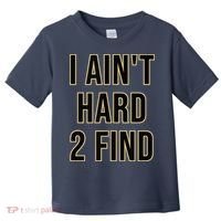 I Aint Hard 2 Find Toddler T-Shirt thumb 0