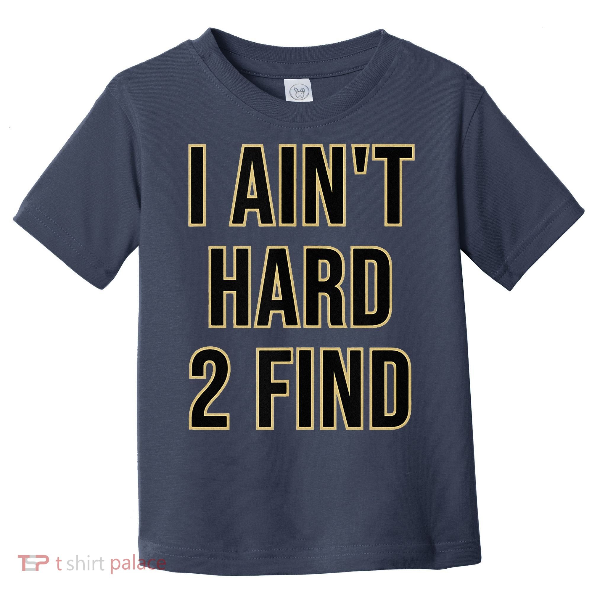 I Aint Hard 2 Find Toddler T-Shirt