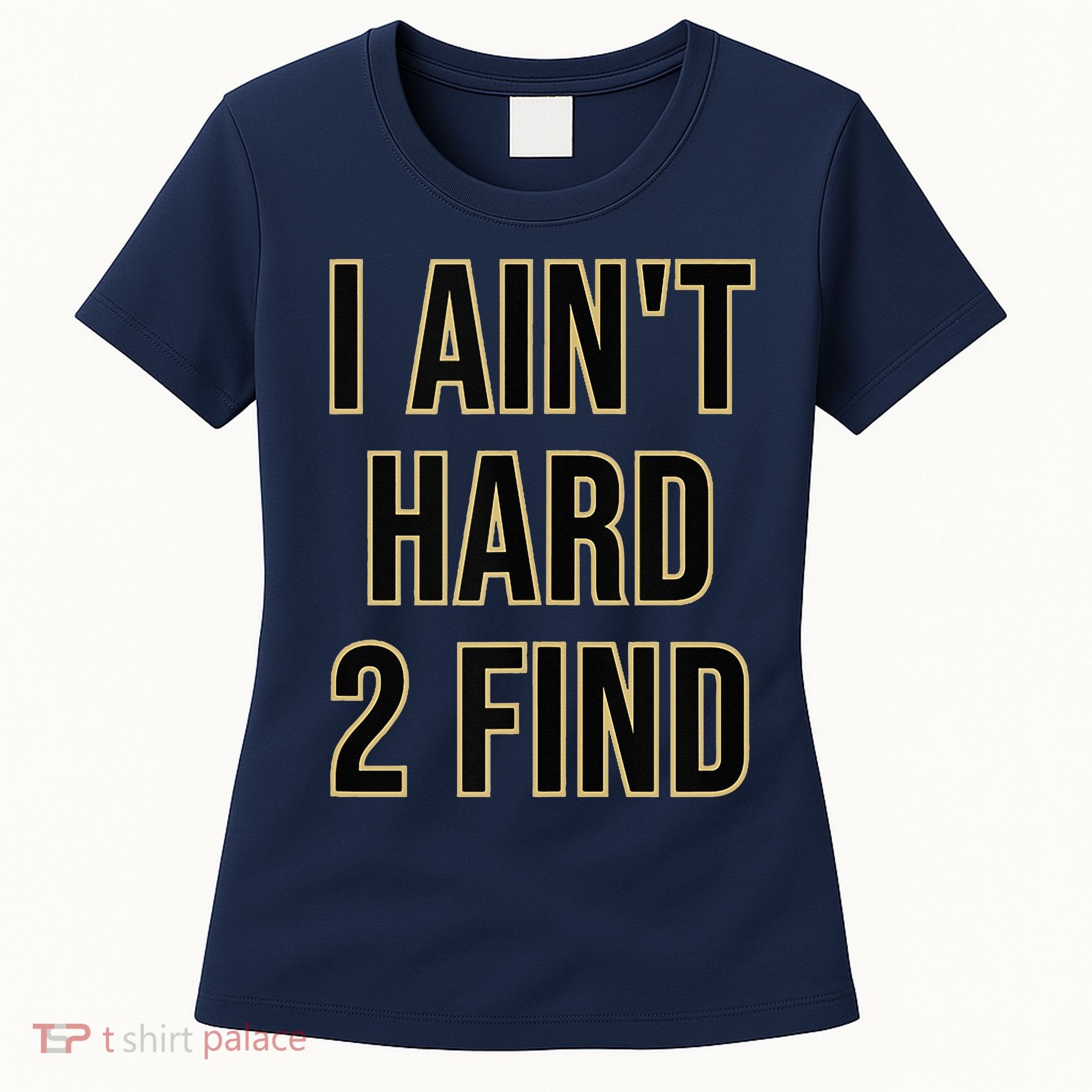 I Aint Hard 2 Find Women's T-Shirt
