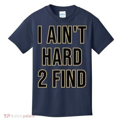 I Aint Hard 2 Find Kids T-Shirt