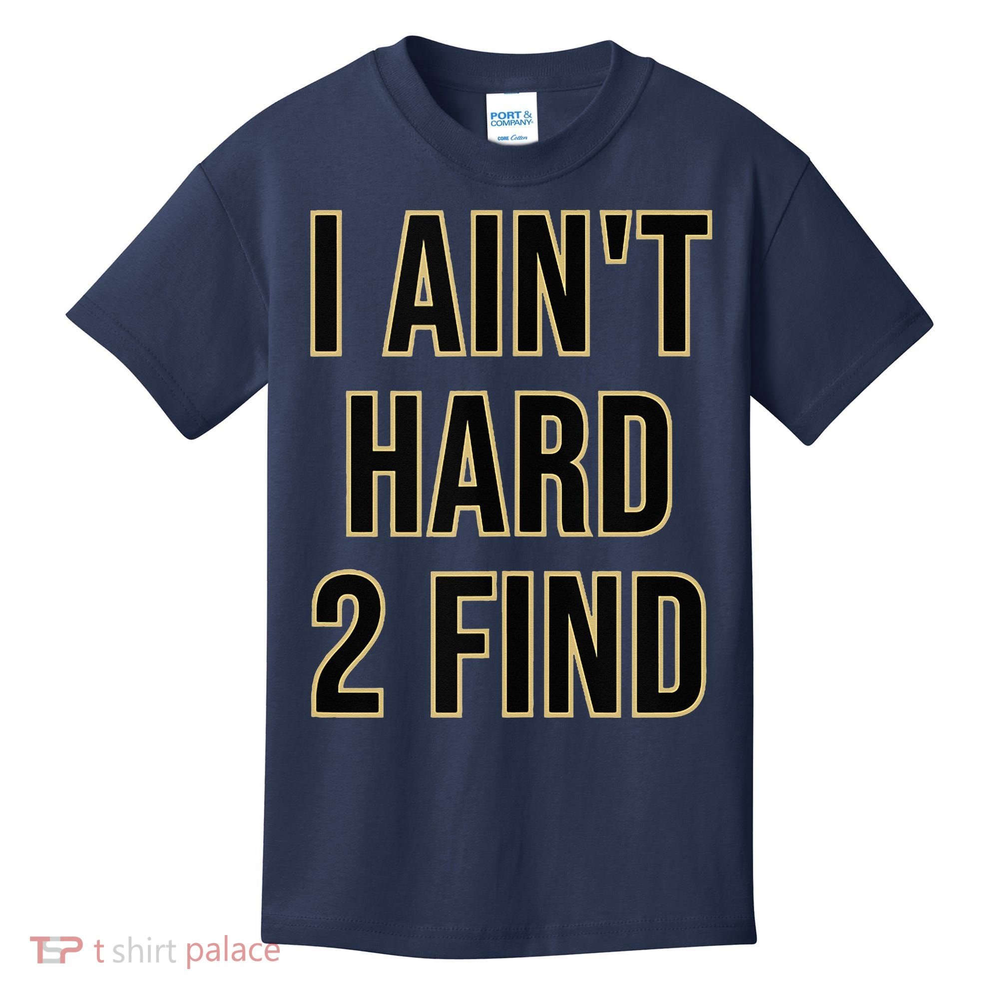 I Aint Hard 2 Find Kids T-Shirt