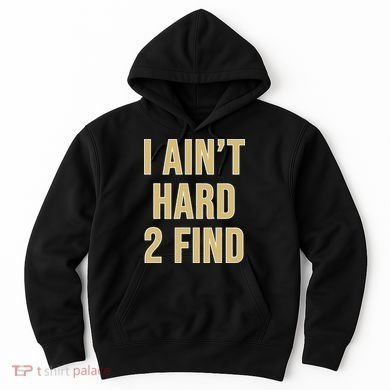 I Aint Hard 2 Find Hoodie