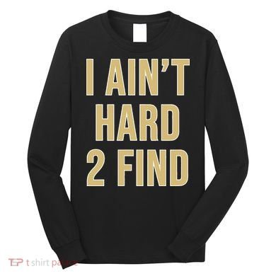 I Aint Hard 2 Find Long Sleeve Shirt