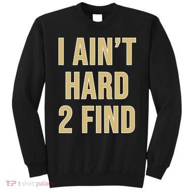 I Aint Hard 2 Find Sweatshirt