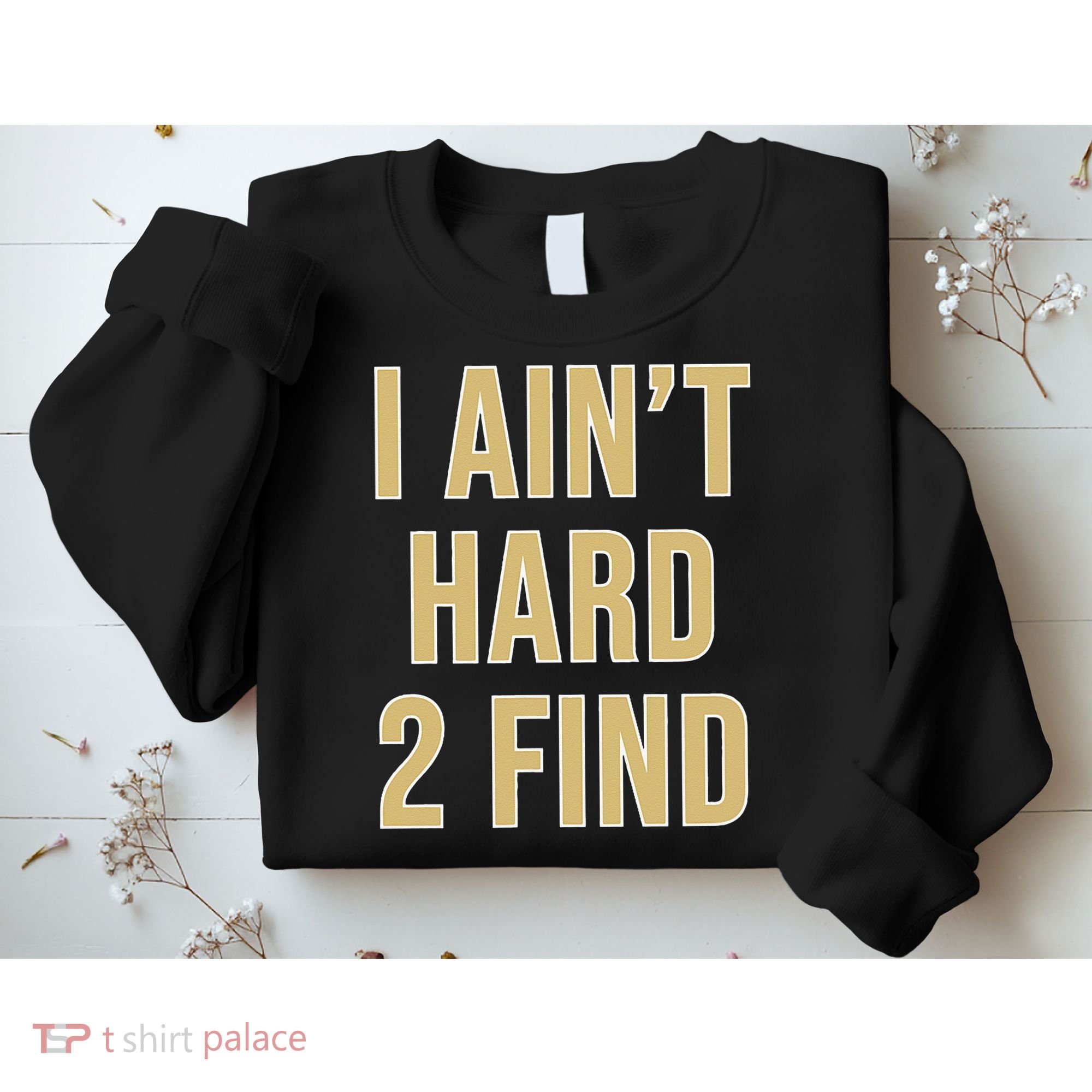 I Aint Hard 2 Find Sweatshirt