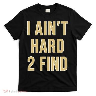 I Aint Hard 2 Find T-Shirt