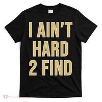 I Aint Hard 2 Find T-Shirt thumb 0
