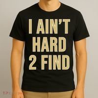 I Aint Hard 2 Find T-Shirt thumb 3