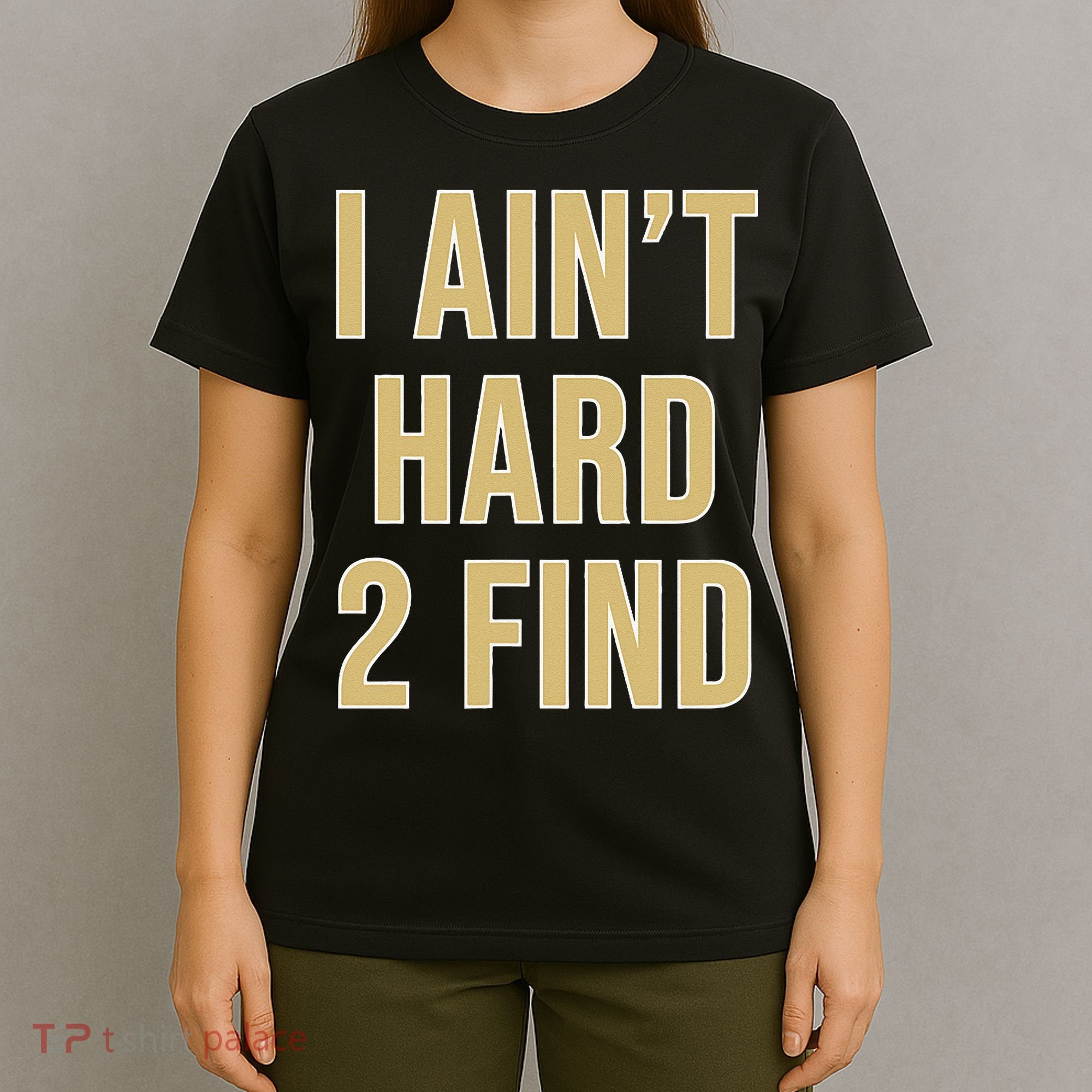 I Aint Hard 2 Find T-Shirt