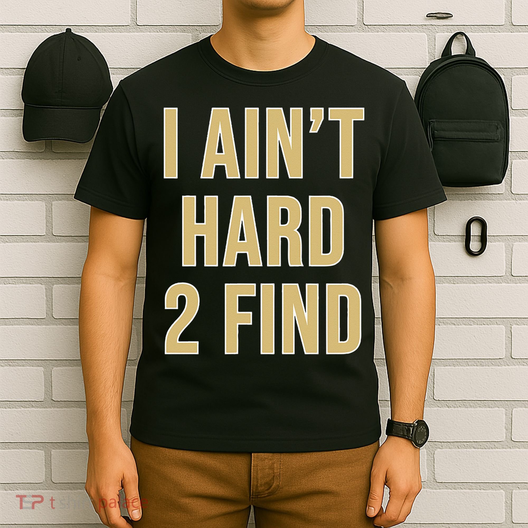 I Aint Hard 2 Find T-Shirt