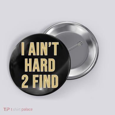 I Aint Hard 2 Find Button